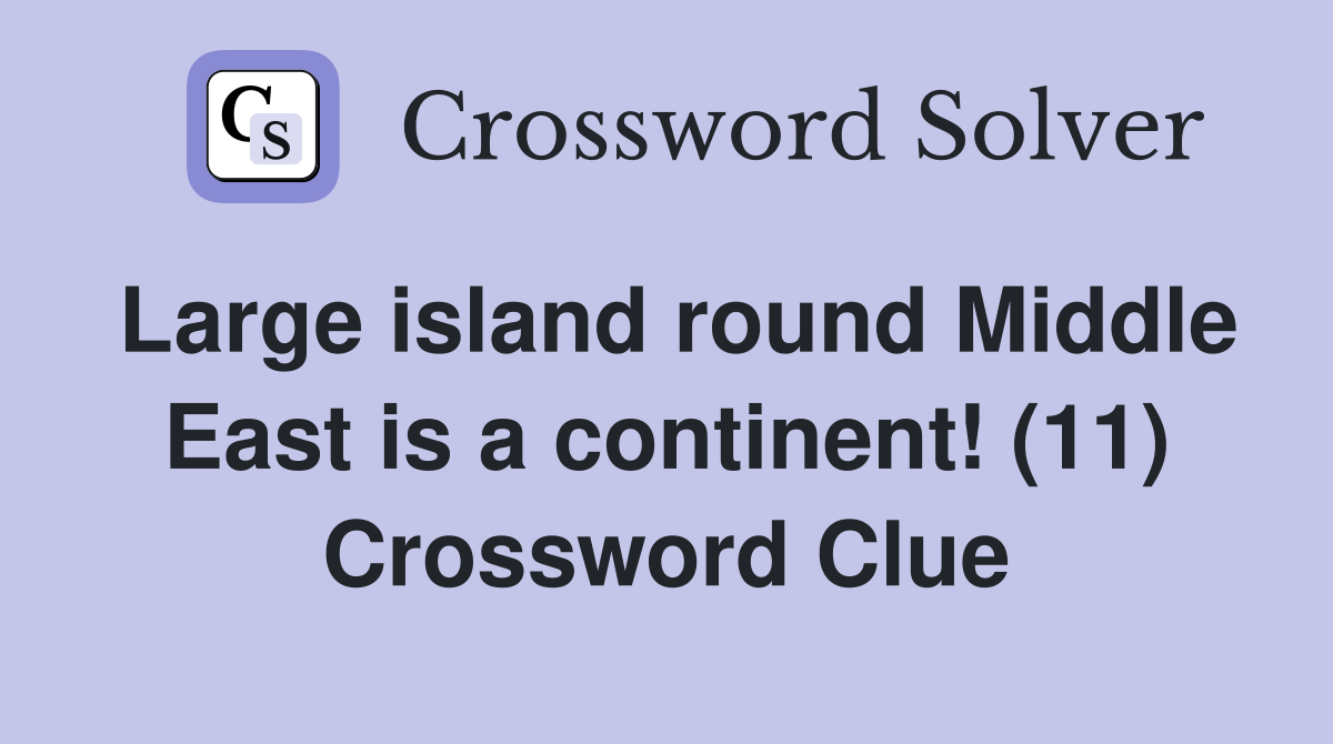 Large island round Middle East is a continent! (11) Crossword Clue