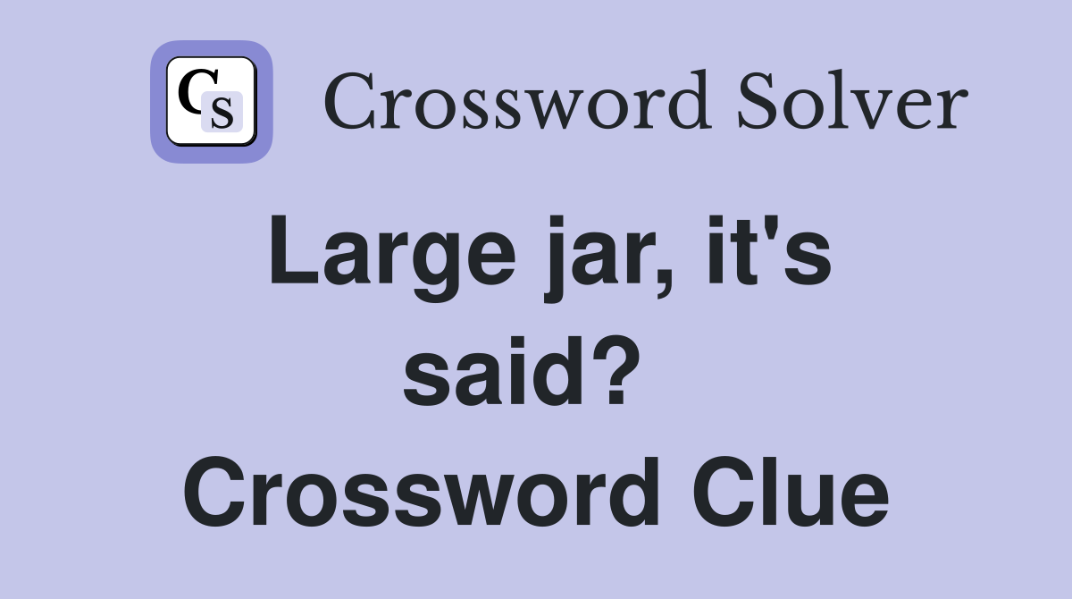 Large jar, it's said?  Crossword Clue