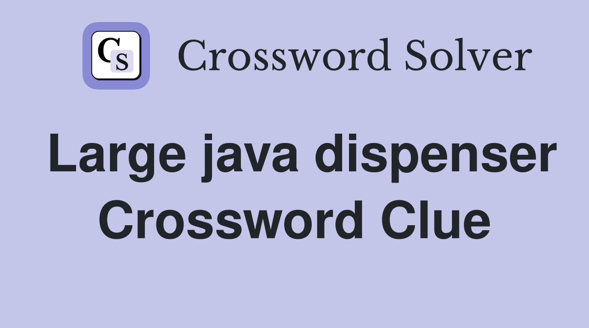 Large java dispenser Crossword Clue