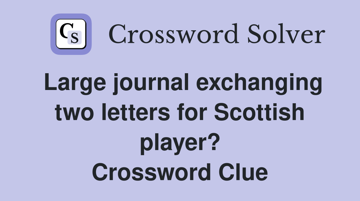 Large journal exchanging two letters for Scottish player? Crossword Clue
