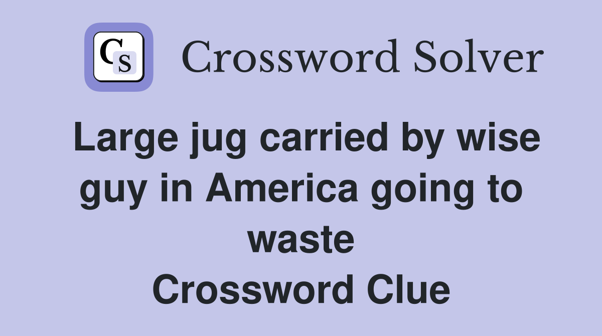 Large jug carried by wise guy in America going to waste Crossword Clue