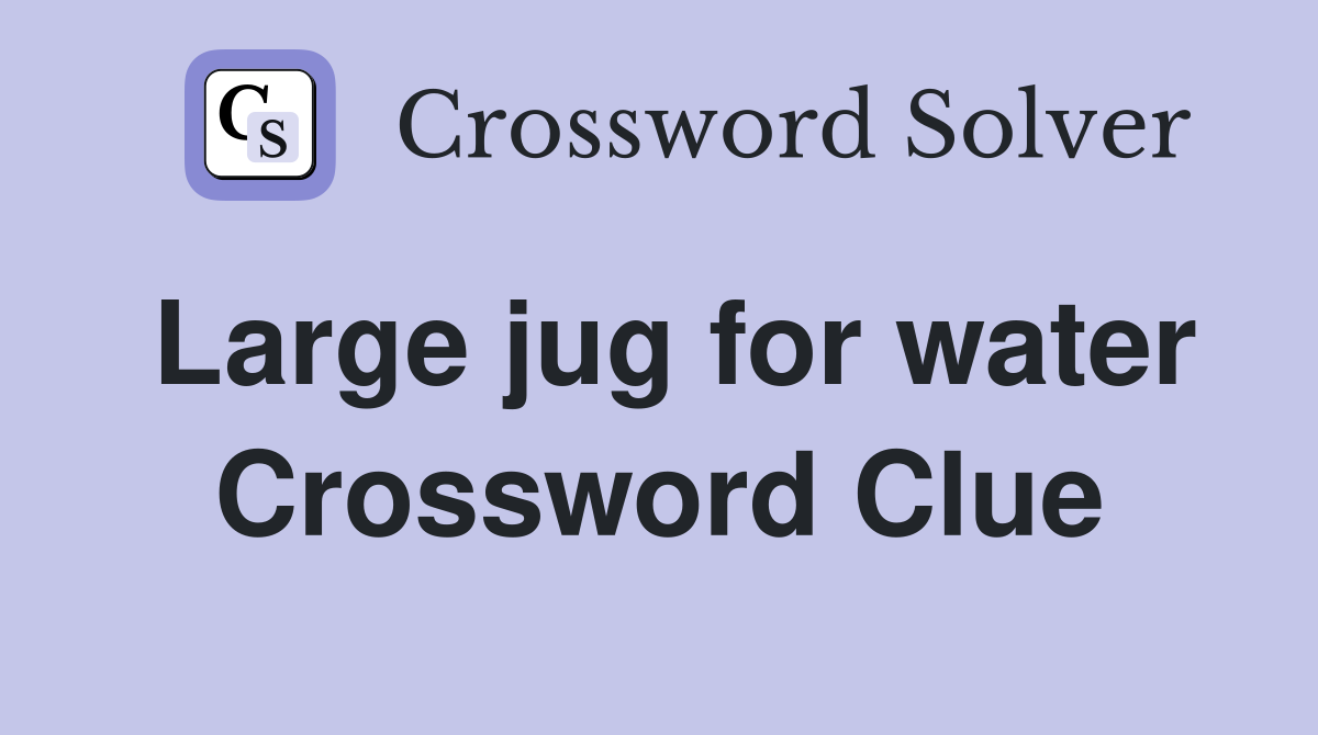Large jug for water Crossword Clue