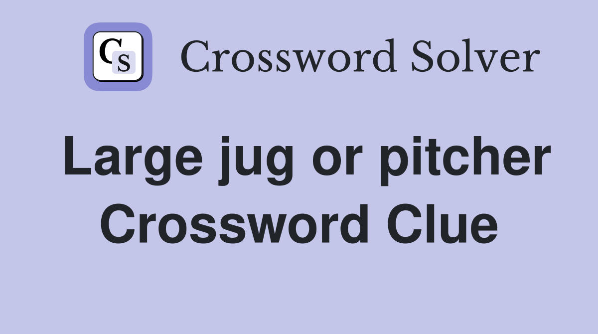 Large jug or pitcher Crossword Clue