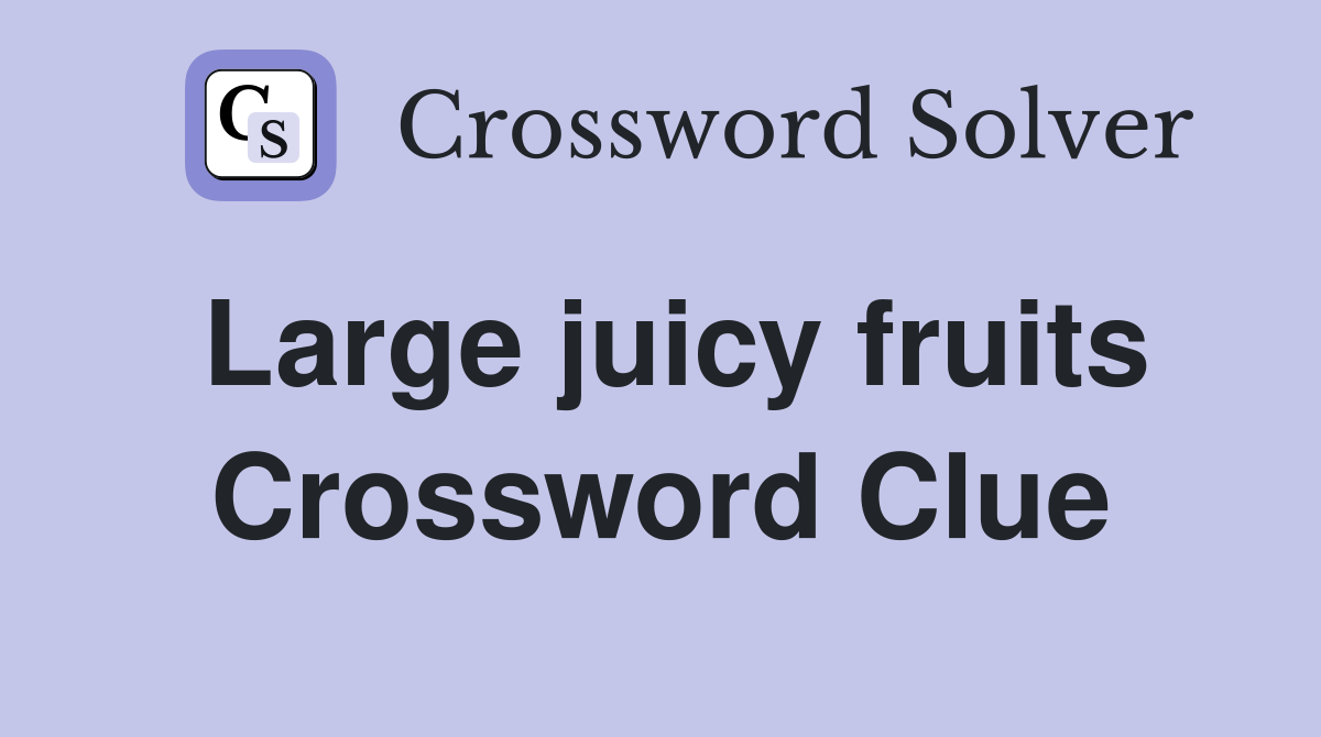 Large juicy fruits Crossword Clue