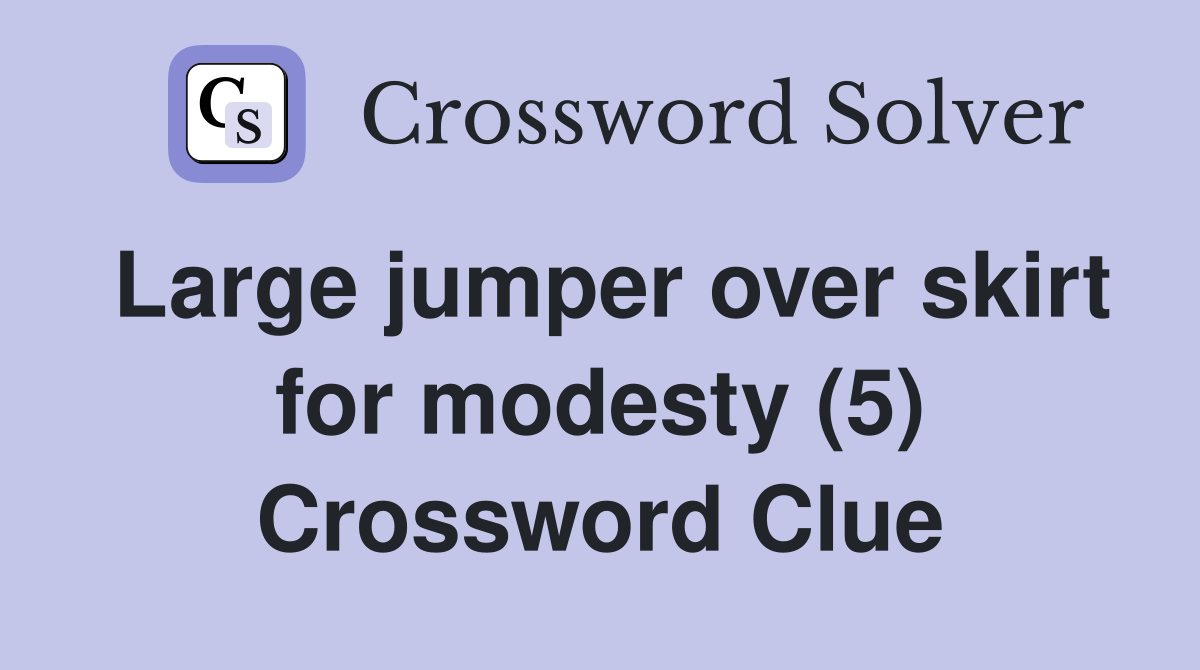 Large jumper over skirt for modesty (5) Crossword Clue