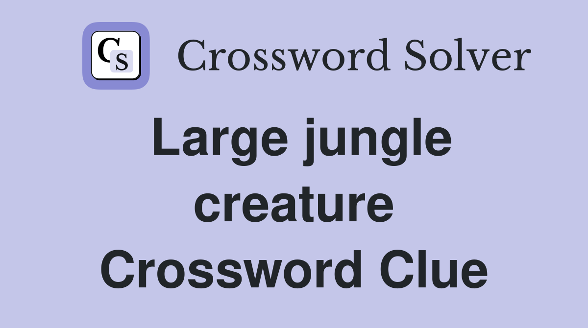 Large jungle creature Crossword Clue