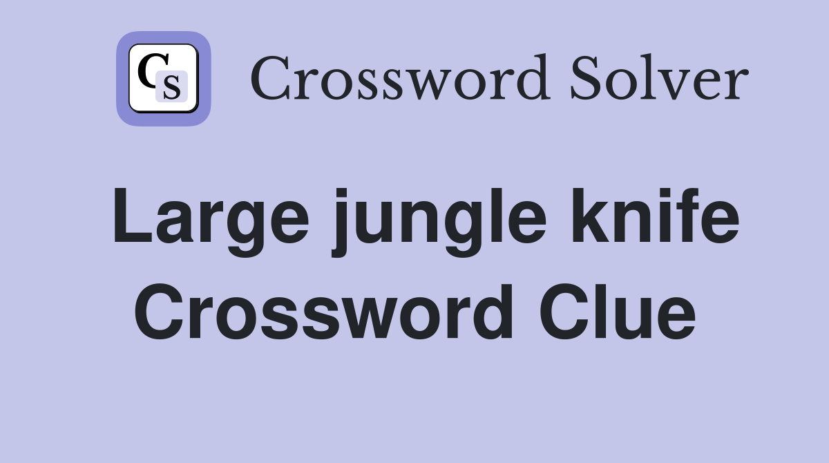 Large jungle knife Crossword Clue