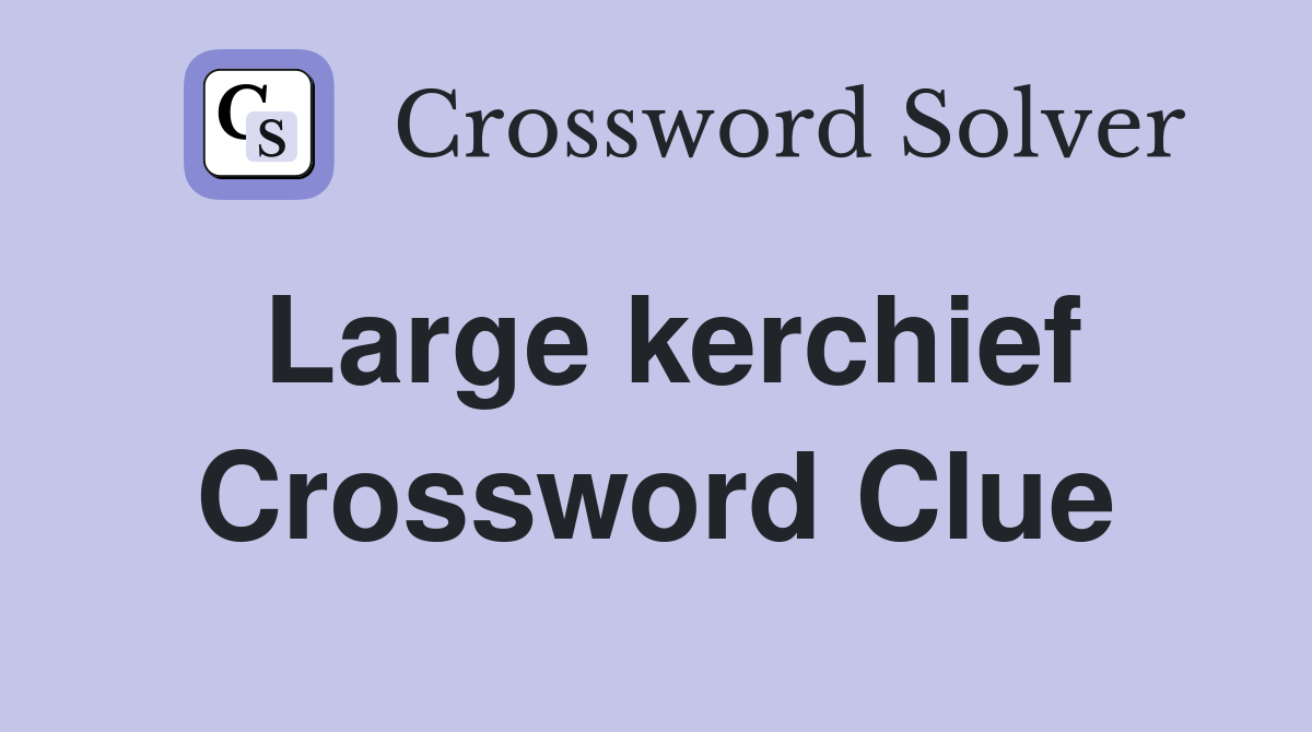 Large kerchief Crossword Clue