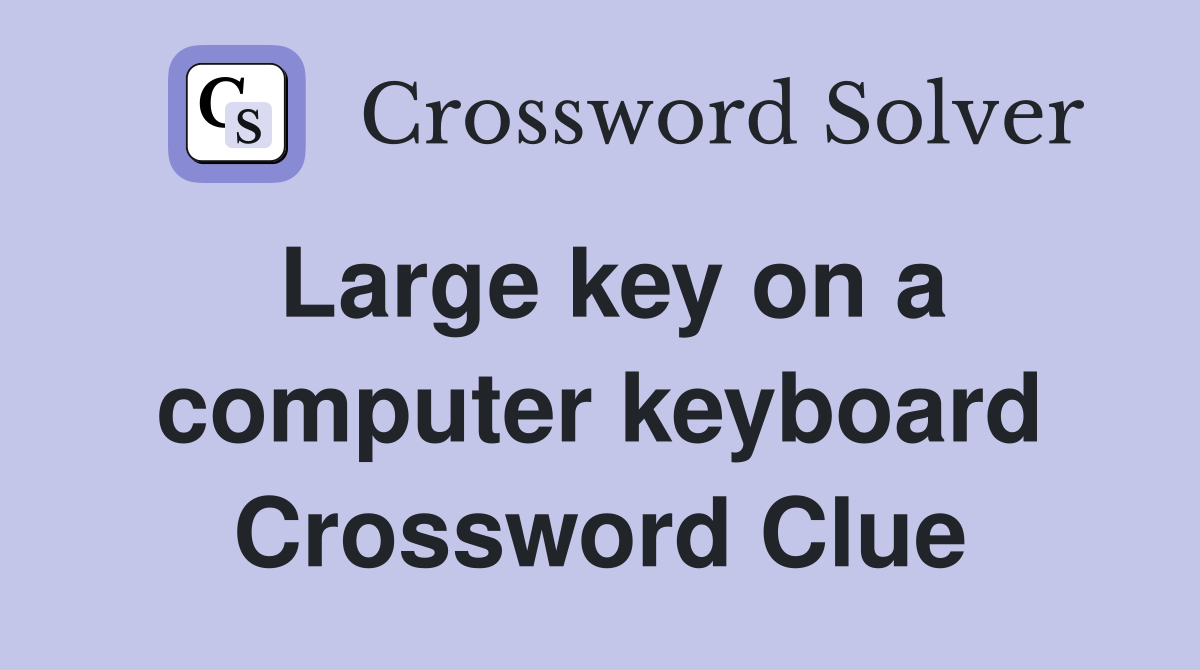 Large key on a computer keyboard Crossword Clue