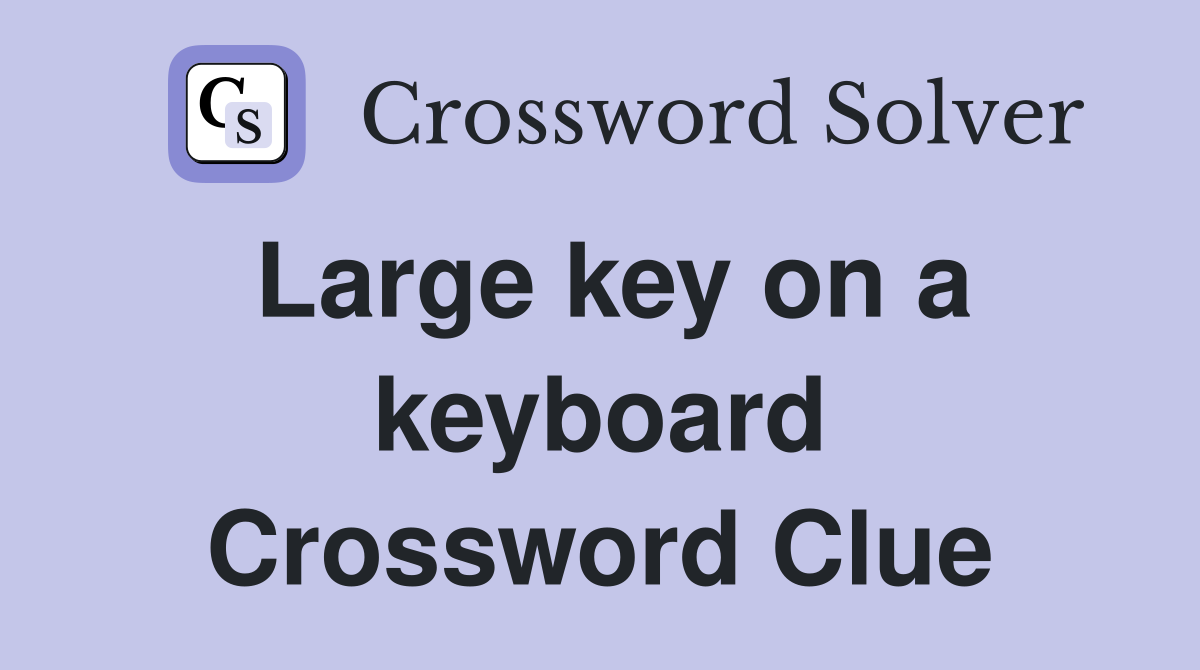 Large key on a keyboard Crossword Clue