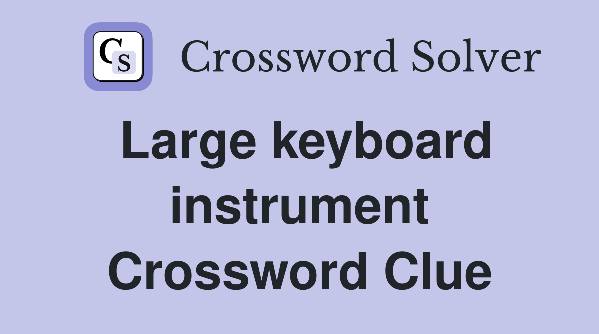Large keyboard instrument Crossword Clue