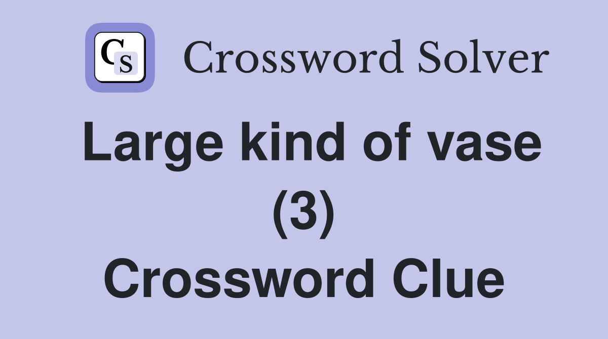 Large kind of vase (3) Crossword Clue