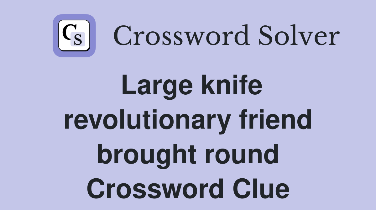 Large knife revolutionary friend brought round Crossword Clue