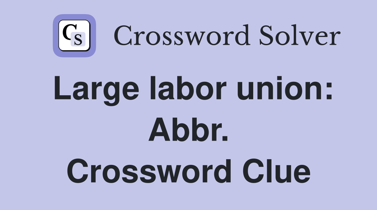 Large labor union: Abbr. Crossword Clue