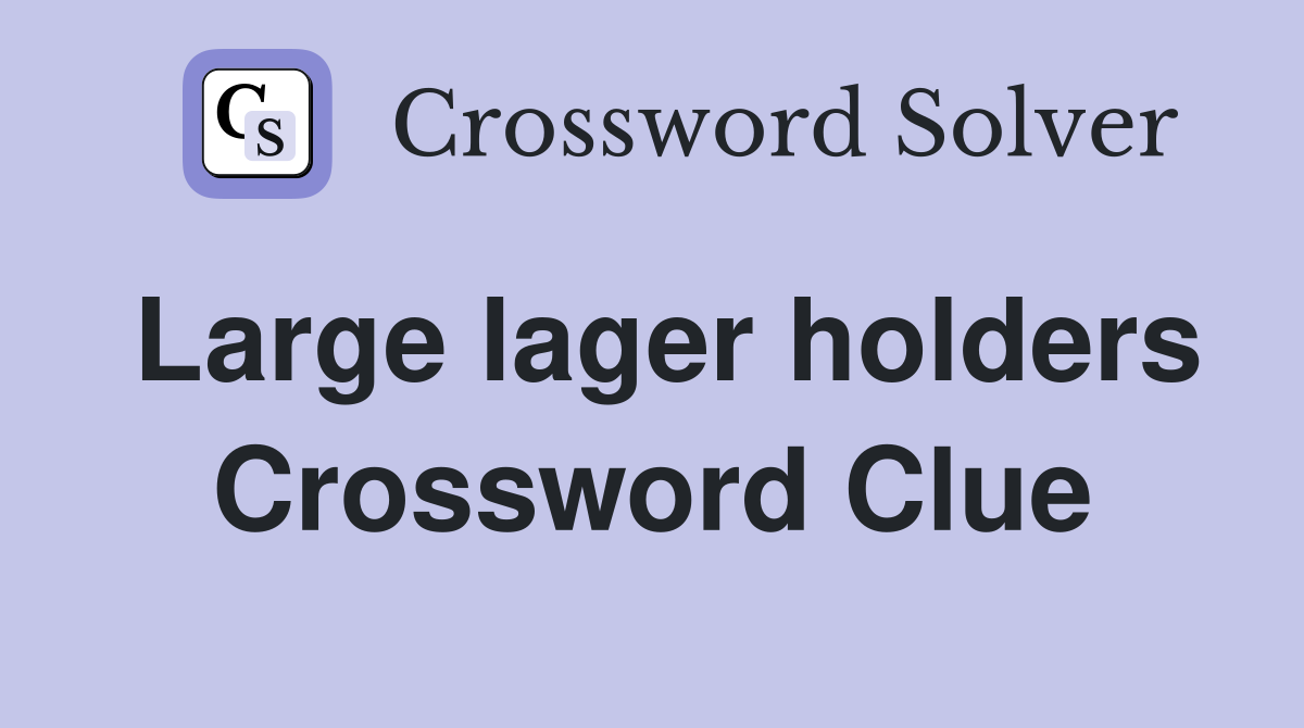 Large lager holders Crossword Clue