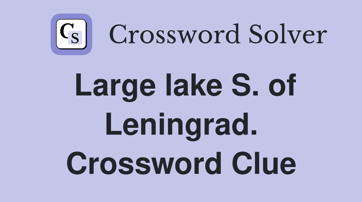 Large lake S. of Leningrad. Crossword Clue