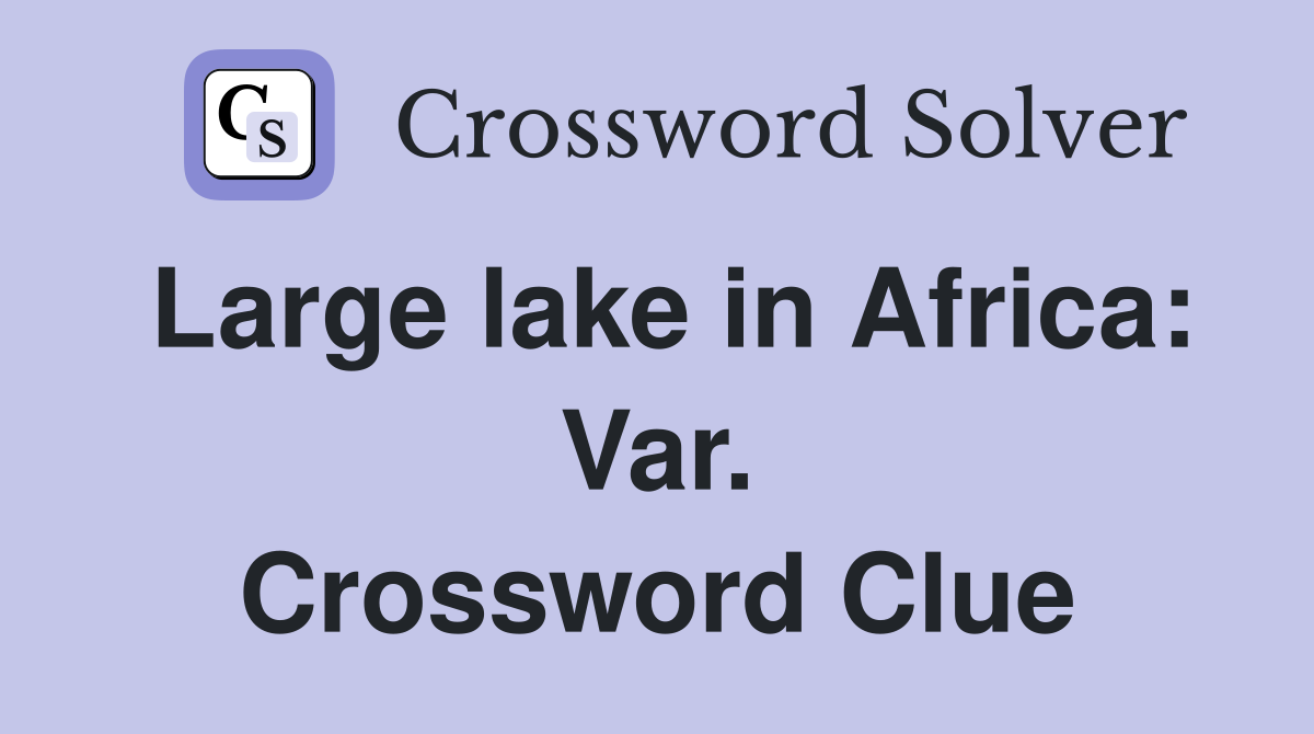 Large lake in Africa: Var. Crossword Clue