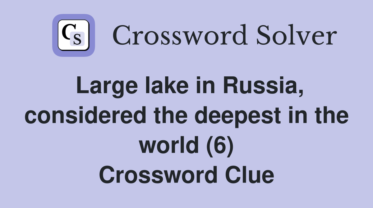 Large lake in Russia, considered the deepest in the world (6) Crossword Clue