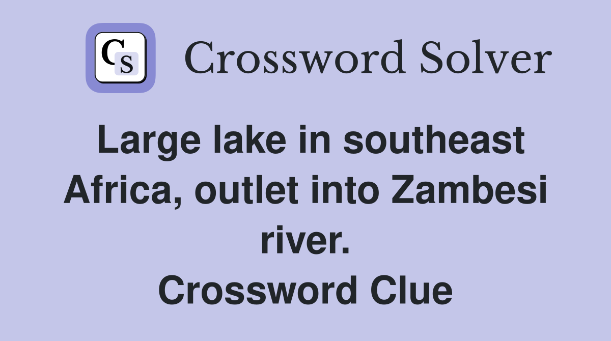 Large lake in southeast Africa, outlet into Zambesi river. Crossword Clue