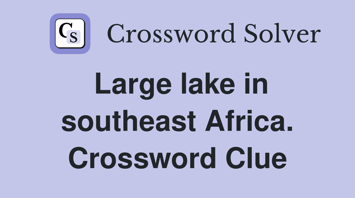 Large lake in southeast Africa. Crossword Clue