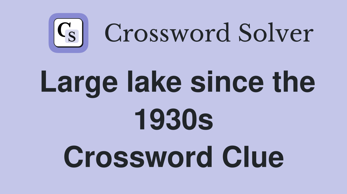 Large lake since the 1930s Crossword Clue