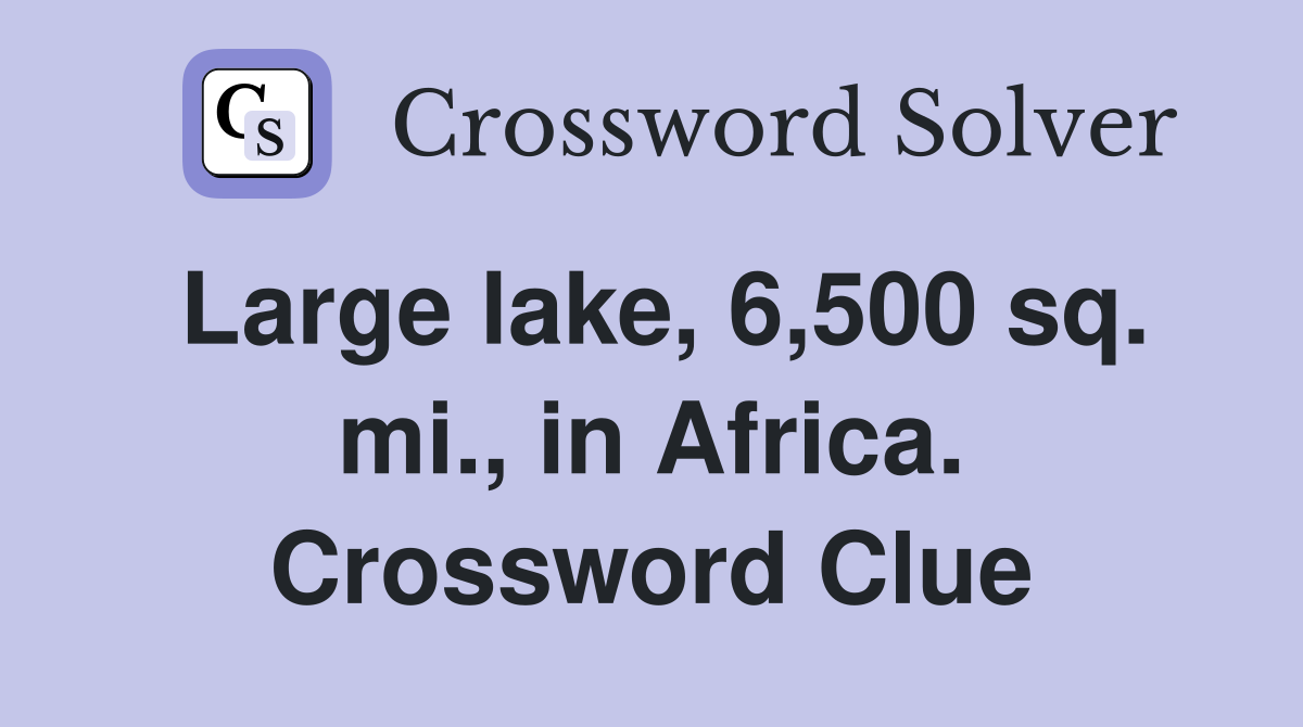 Large lake, 6,500 sq. mi., in Africa. Crossword Clue