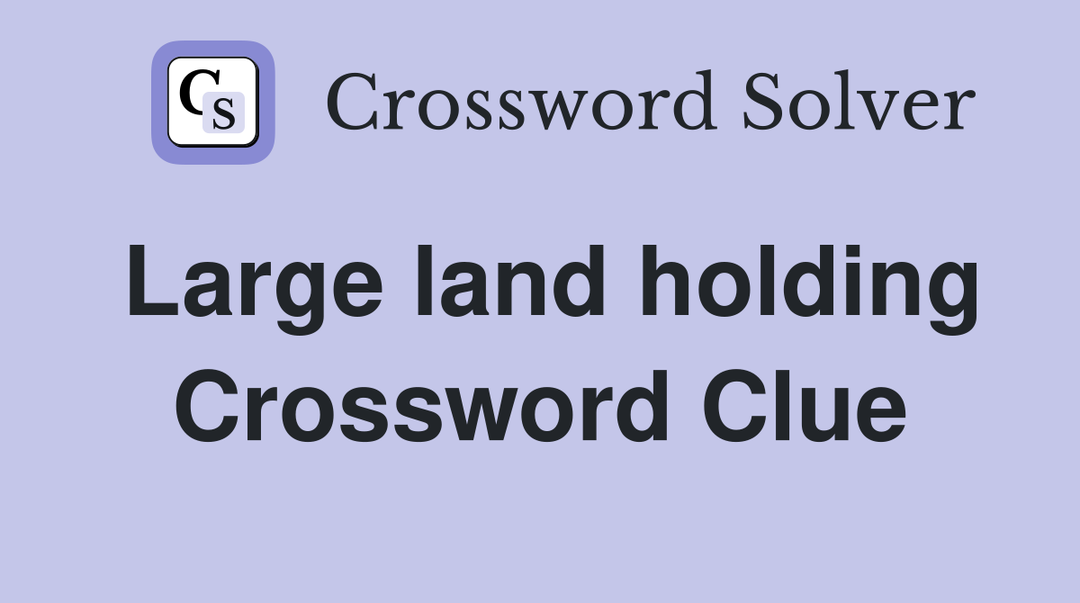Large land holding Crossword Clue