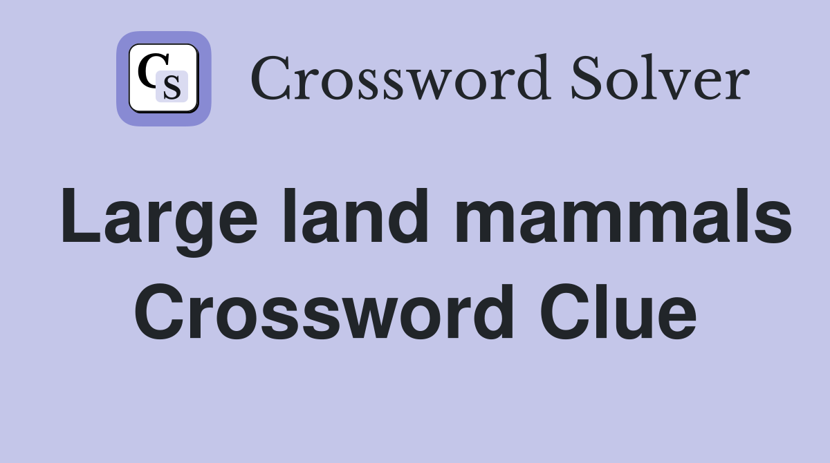 Large land mammals Crossword Clue