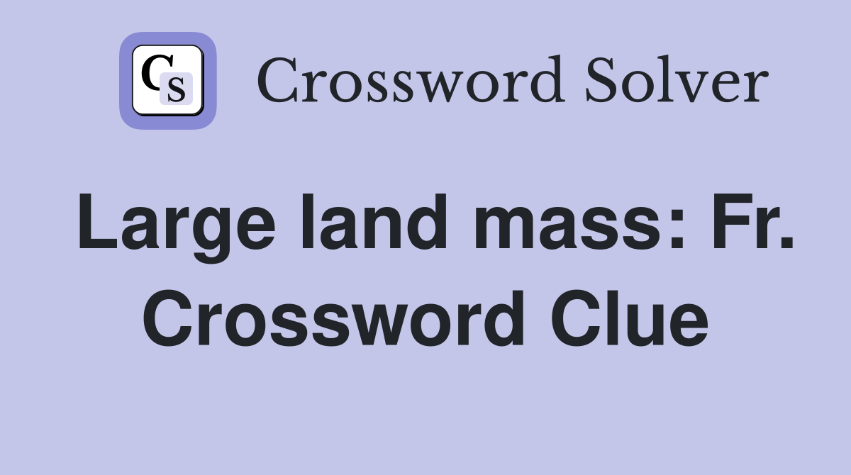 Large land mass: Fr. Crossword Clue