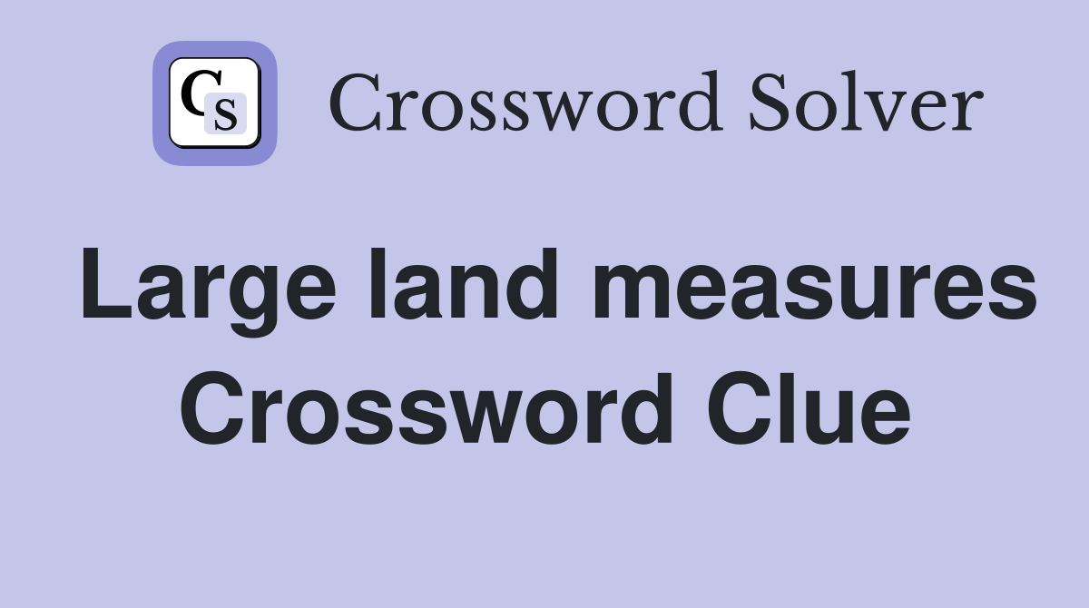 Large land measures Crossword Clue