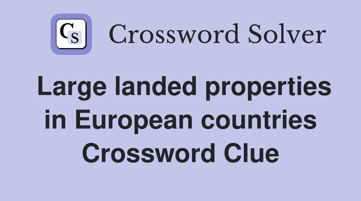 Large landed properties in European countries Crossword Clue