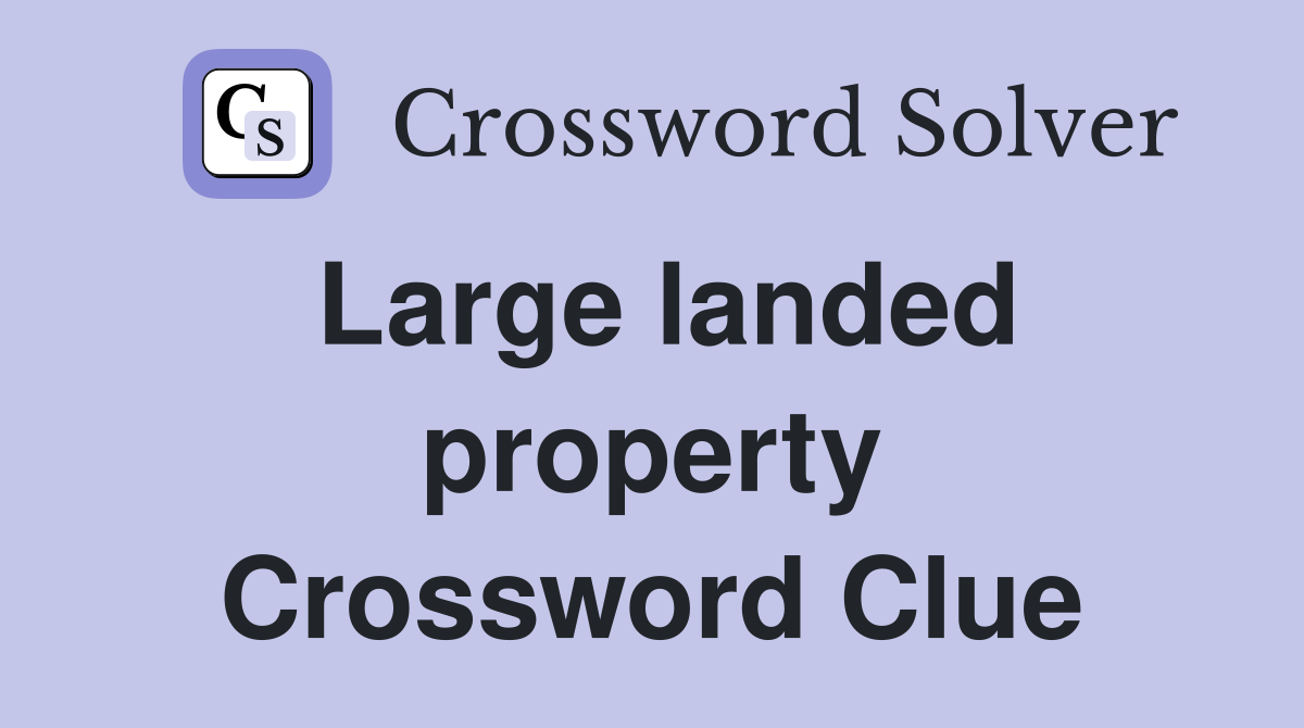 Large landed property Crossword Clue