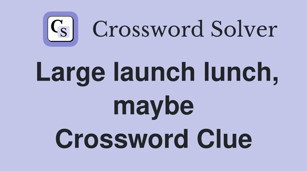Large launch lunch, maybe Crossword Clue