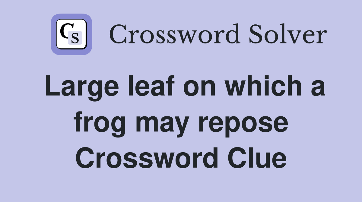 Large leaf on which a frog may repose Crossword Clue