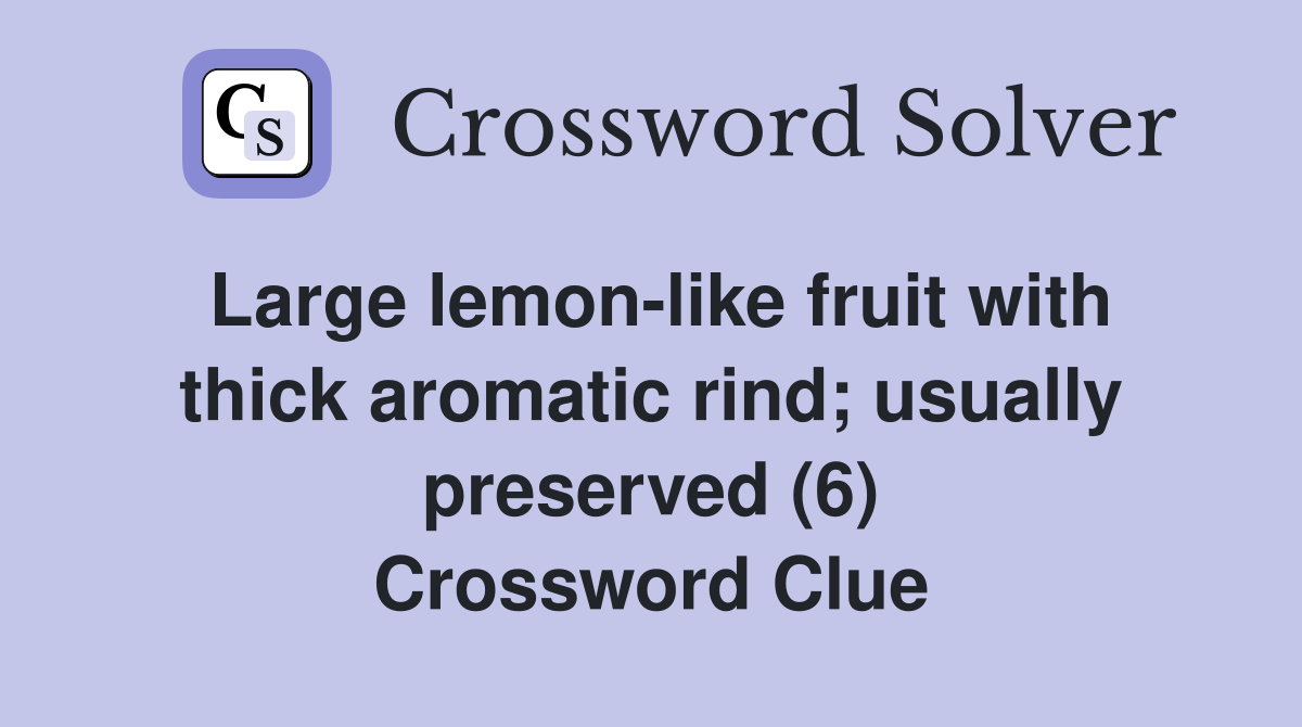 Large lemon-like fruit with thick aromatic rind; usually preserved (6) Crossword Clue