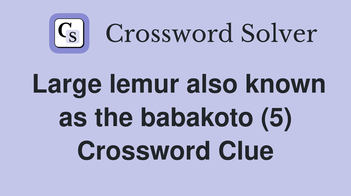 Large lemur also known as the babakoto (5) Crossword Clue