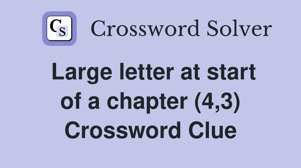 Large letter at start of a chapter (4,3) Crossword Clue