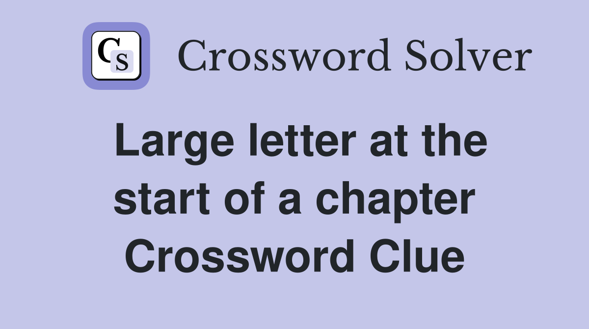 Large letter at the start of a chapter Crossword Clue