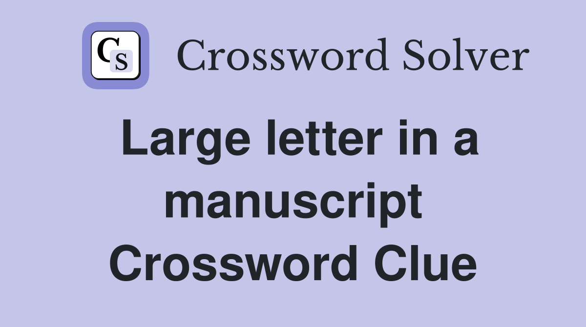 Large letter in a manuscript Crossword Clue
