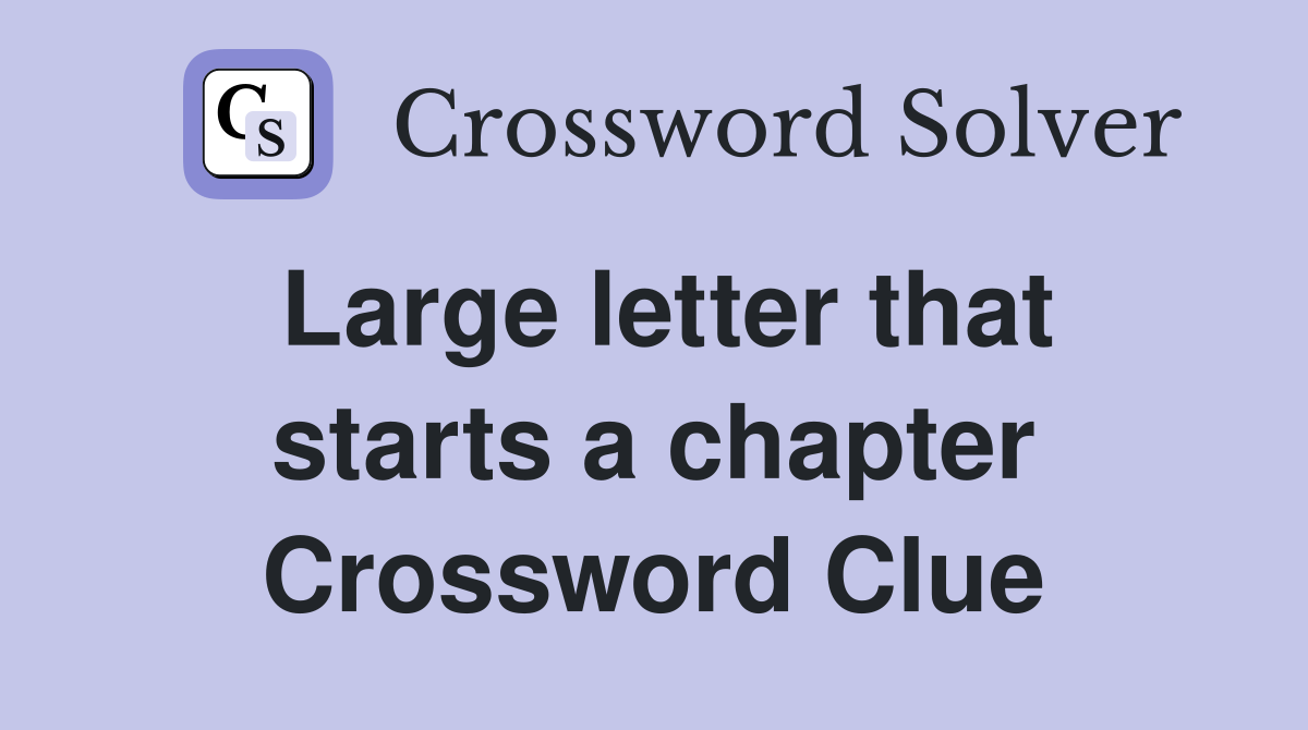 Large letter that starts a chapter Crossword Clue
