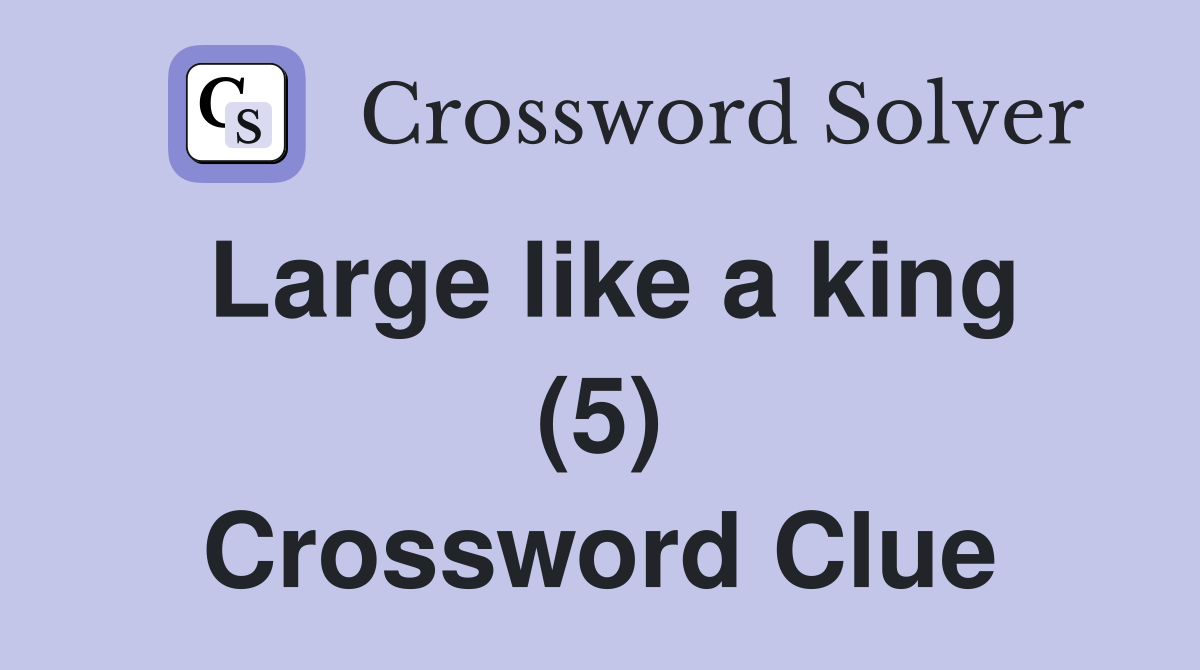 Large like a king (5) Crossword Clue