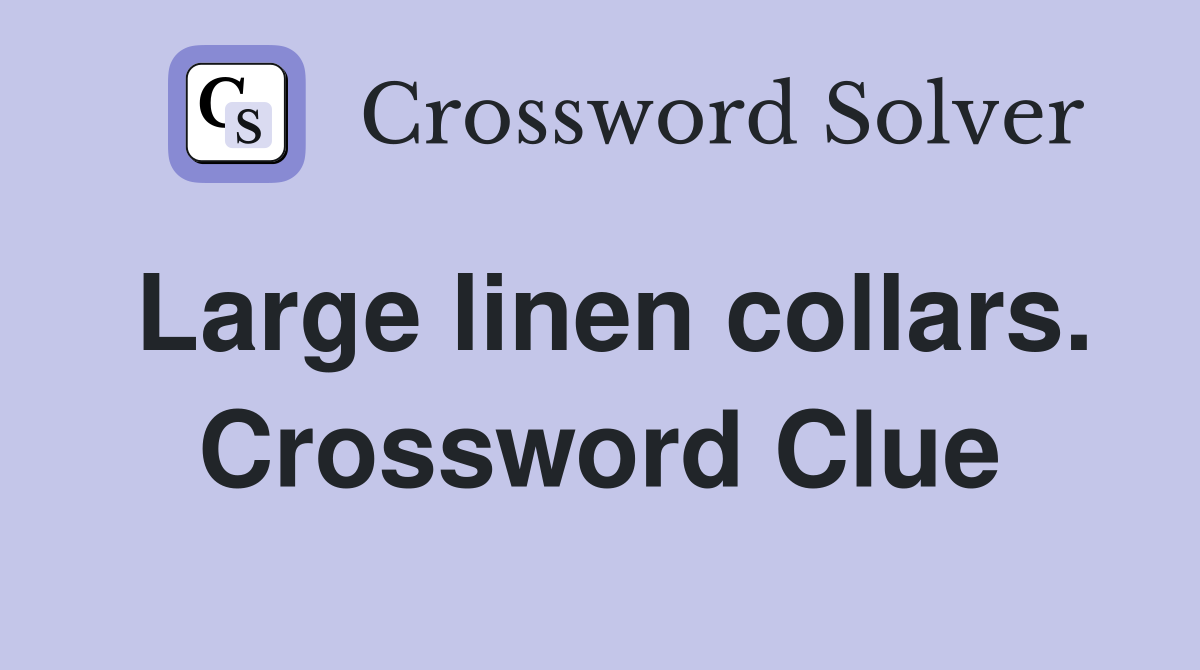Large linen collars. Crossword Clue
