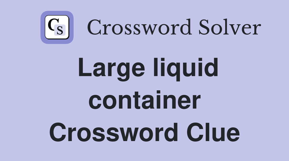 Large liquid container Crossword Clue