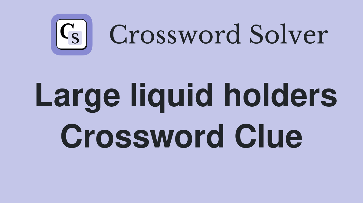 Large liquid holders Crossword Clue