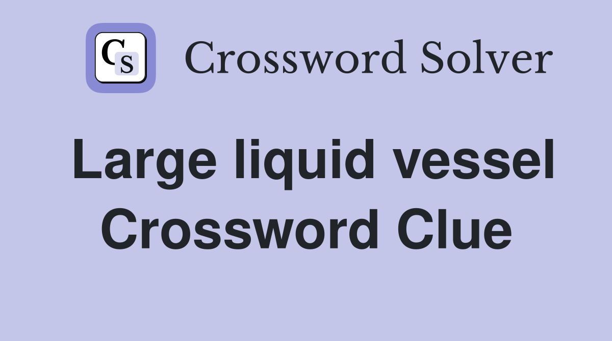 Large liquid vessel Crossword Clue