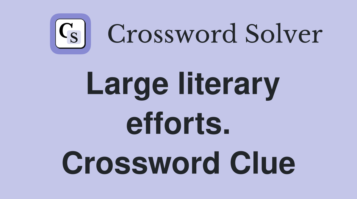 Large literary efforts. Crossword Clue