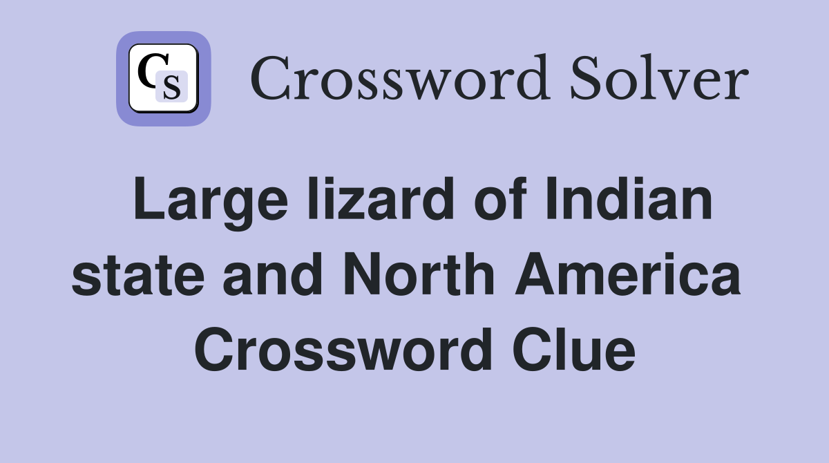 Large lizard of Indian state and North America  Crossword Clue