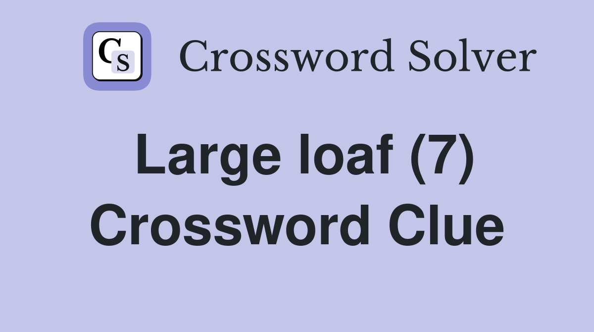 Large loaf (7) Crossword Clue