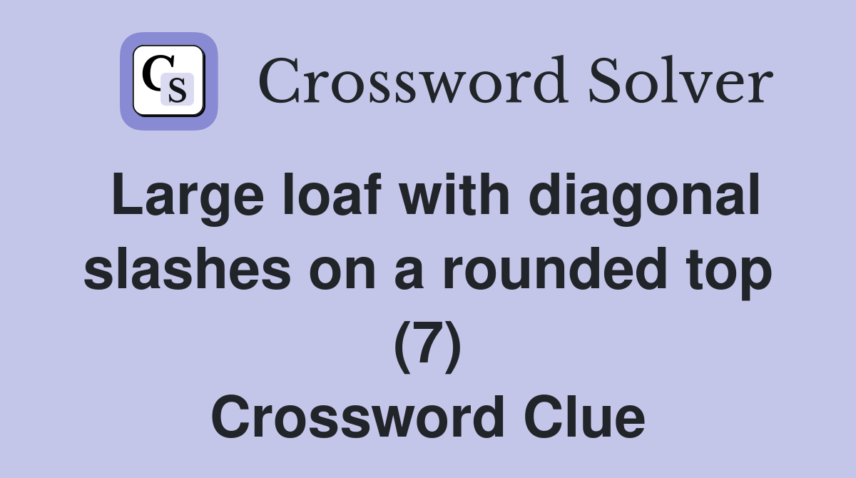 Large loaf with diagonal slashes on a rounded top (7) Crossword Clue