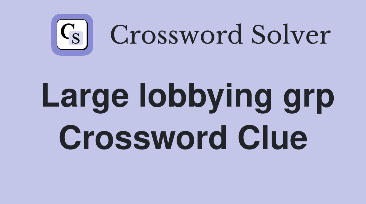 Large lobbying grp Crossword Clue